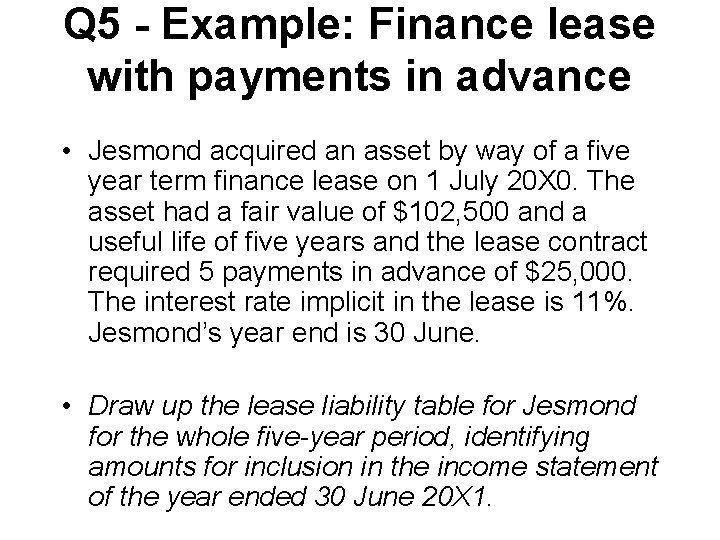Q 5 - Example: Finance lease with payments in advance • Jesmond acquired an