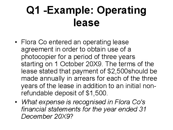 Q 1 -Example: Operating lease • Flora Co entered an operating lease agreement in