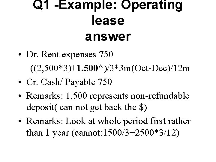 Q 1 -Example: Operating lease answer • Dr. Rent expenses 750 ((2, 500*3)+1, 500^)/3*3