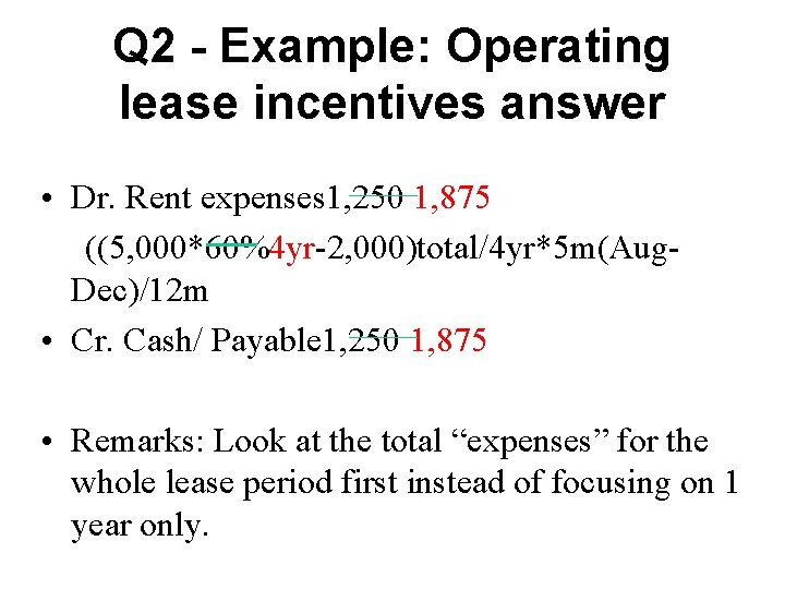 Q 2 - Example: Operating lease incentives answer • Dr. Rent expenses 1, 250