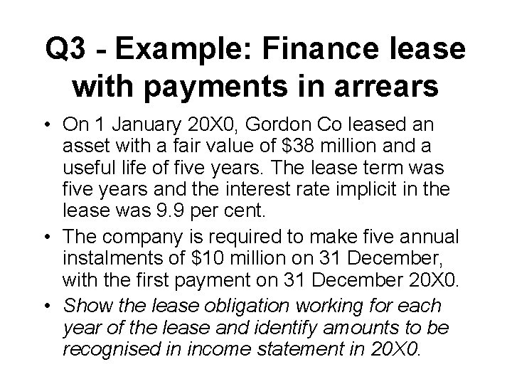 Q 3 - Example: Finance lease with payments in arrears • On 1 January