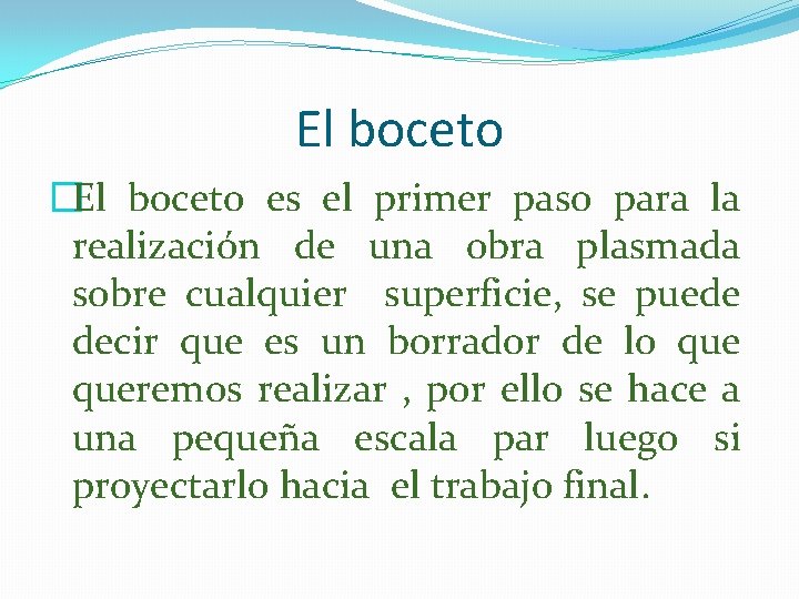 El boceto �El boceto es el primer paso para la realización de una obra