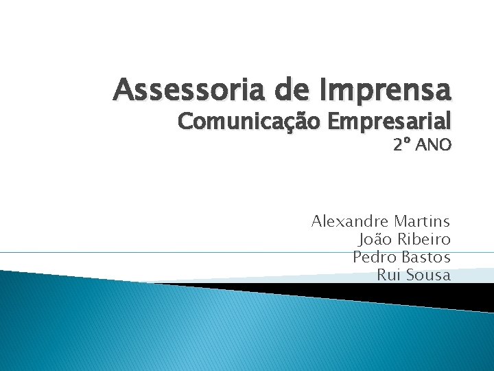 Assessoria de Imprensa Comunicação Empresarial 2º ANO Alexandre Martins João Ribeiro Pedro Bastos Rui