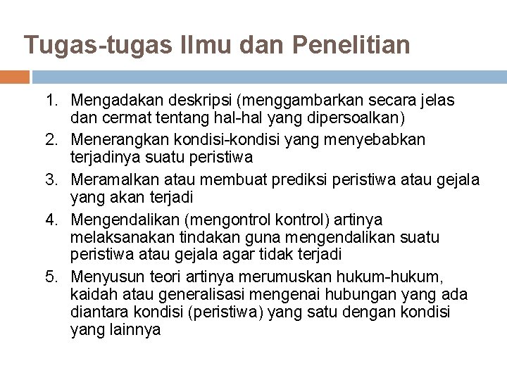 Tugas-tugas Ilmu dan Penelitian 1. Mengadakan deskripsi (menggambarkan secara jelas dan cermat tentang hal-hal