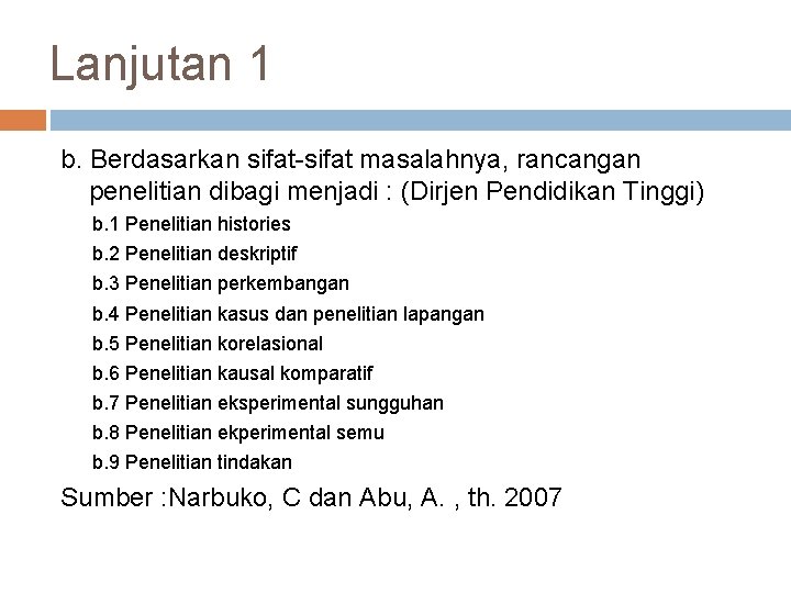 Lanjutan 1 b. Berdasarkan sifat-sifat masalahnya, rancangan penelitian dibagi menjadi : (Dirjen Pendidikan Tinggi)