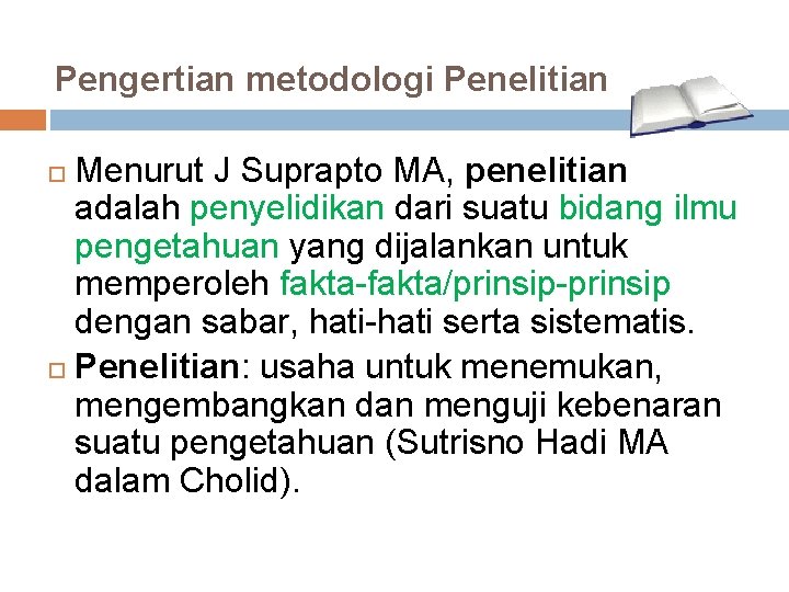 Pengertian metodologi Penelitian Menurut J Suprapto MA, penelitian adalah penyelidikan dari suatu bidang ilmu