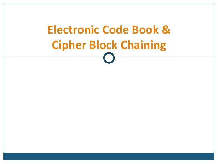 Electronic Code Book & Cipher Block Chaining 