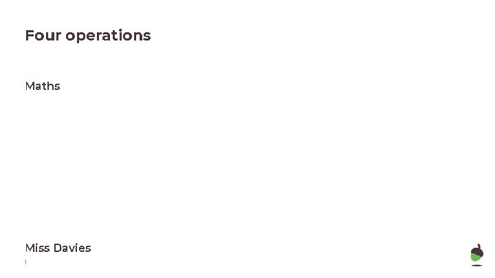 Four operations Maths Miss Davies 1 