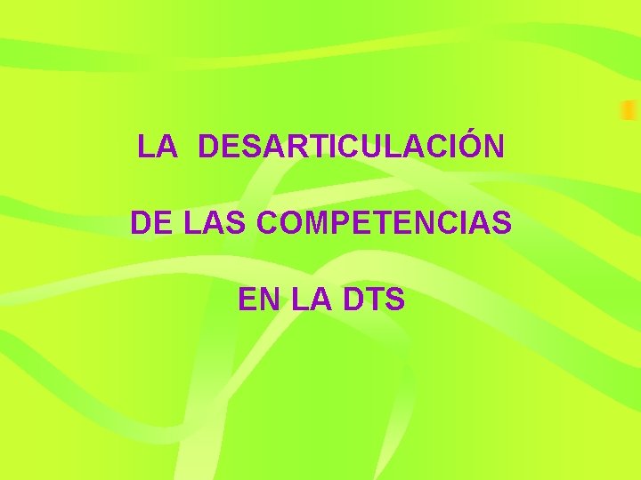 LA DESARTICULACIÓN DE LAS COMPETENCIAS EN LA DTS 