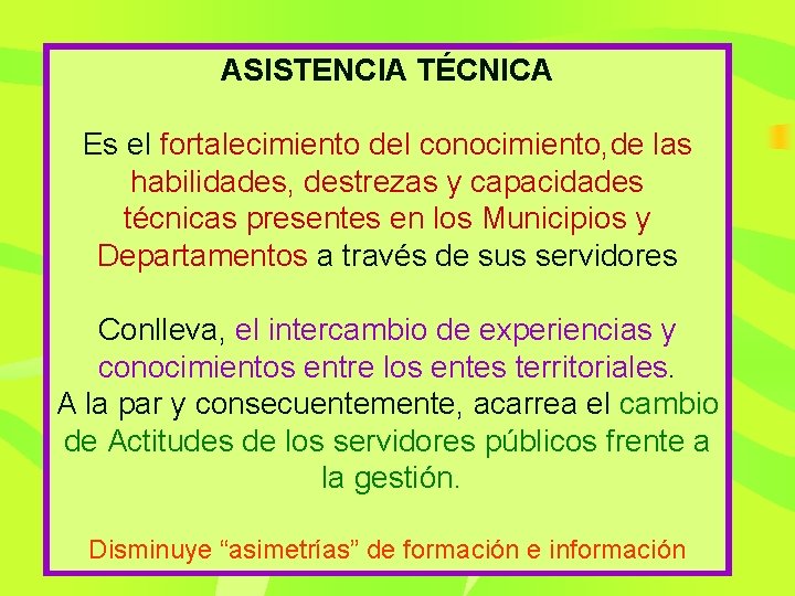 ASISTENCIA TÉCNICA Es el fortalecimiento del conocimiento, de las habilidades, destrezas y capacidades técnicas