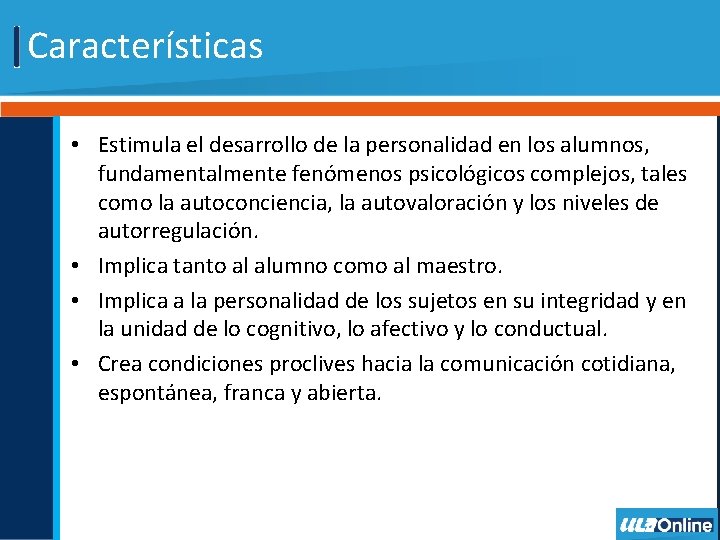 Características • Estimula el desarrollo de la personalidad en los alumnos, fundamentalmente fenómenos psicológicos