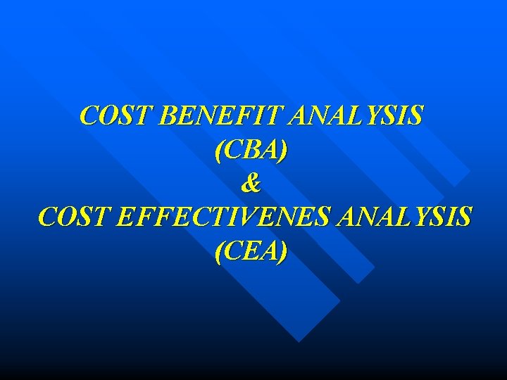 COST BENEFIT ANALYSIS (CBA) & COST EFFECTIVENES ANALYSIS (CEA) 