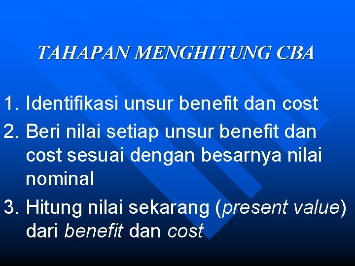 TAHAPAN MENGHITUNG CBA 1. Identifikasi unsur benefit dan cost 2. Beri nilai setiap unsur