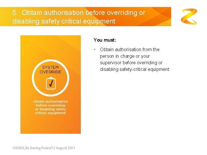 5. Obtain authorisation before overriding or disabling safety critical equipment You must: • HSSE/Life