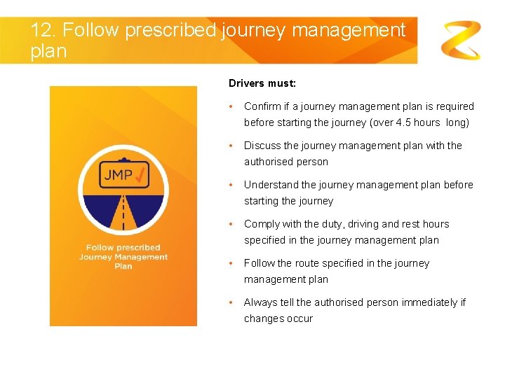 12. Follow prescribed journey management plan Drivers must: • Confirm if a journey management