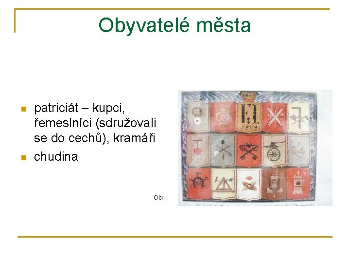 Obyvatelé města n n patriciát – kupci, řemeslníci (sdružovali se do cechů), kramáři chudina