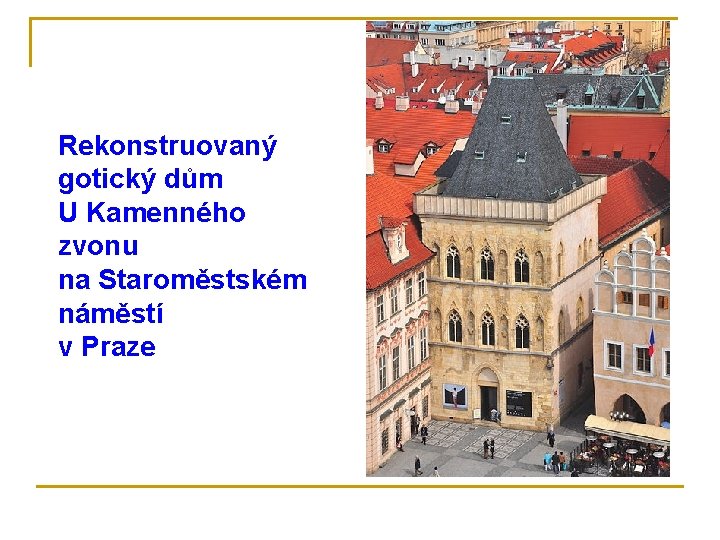 Rekonstruovaný gotický dům U Kamenného zvonu na Staroměstském náměstí v Praze 