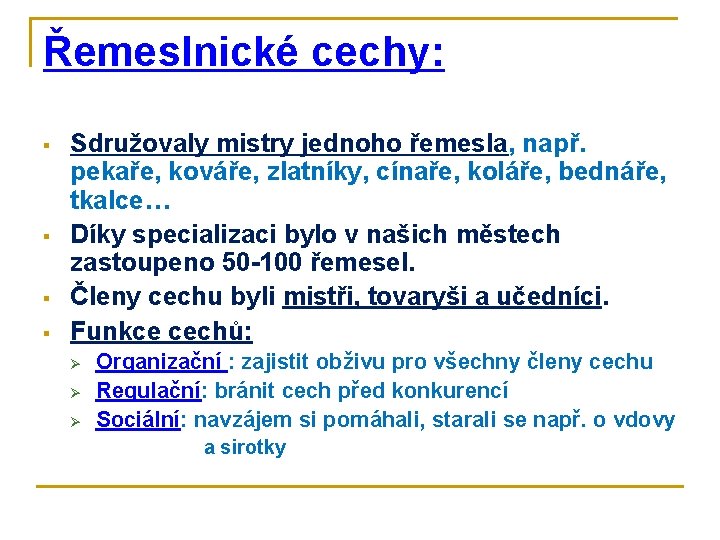 Řemeslnické cechy: § § Sdružovaly mistry jednoho řemesla, např. pekaře, kováře, zlatníky, cínaře, koláře,