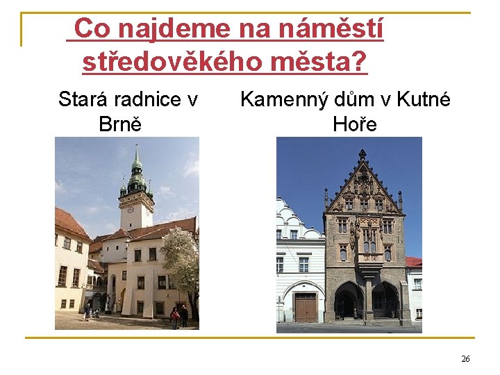 Co najdeme na náměstí středověkého města? Stará radnice v Brně Kamenný dům v Kutné