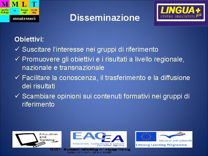 Disseminazione Obiettivi: Suscitare l’interesse nei gruppi di riferimento Promuovere gli obiettivi e i risultati