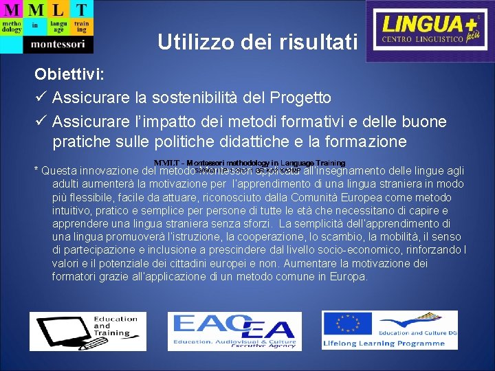 Utilizzo dei risultati Obiettivi: Assicurare la sostenibilità del Progetto Assicurare l’impatto dei metodi formativi