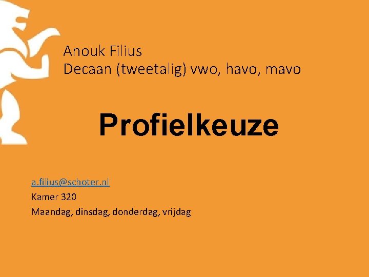 Anouk Filius Decaan (tweetalig) vwo, havo, mavo Profielkeuze a. filius@schoter. nl Kamer 320 Maandag,