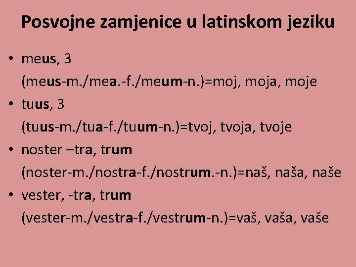 Posvojne zamjenice u latinskom jeziku • meus, 3 (meus-m. /mea. -f. /meum-n. )=moj, moja,
