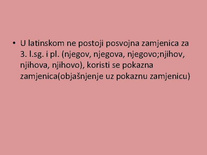  • U latinskom ne postoji posvojna zamjenica za 3. l. sg. i pl.