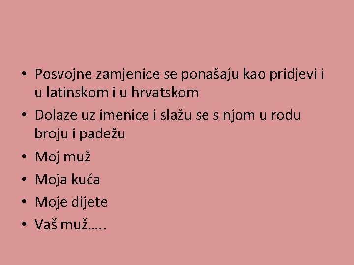  • Posvojne zamjenice se ponašaju kao pridjevi i u latinskom i u hrvatskom