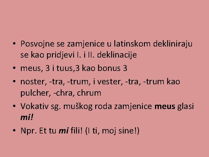  • Posvojne se zamjenice u latinskom dekliniraju se kao pridjevi I. i II.