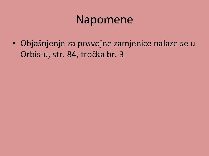 Napomene • Objašnjenje za posvojne zamjenice nalaze se u Orbis-u, str. 84, tročka br.