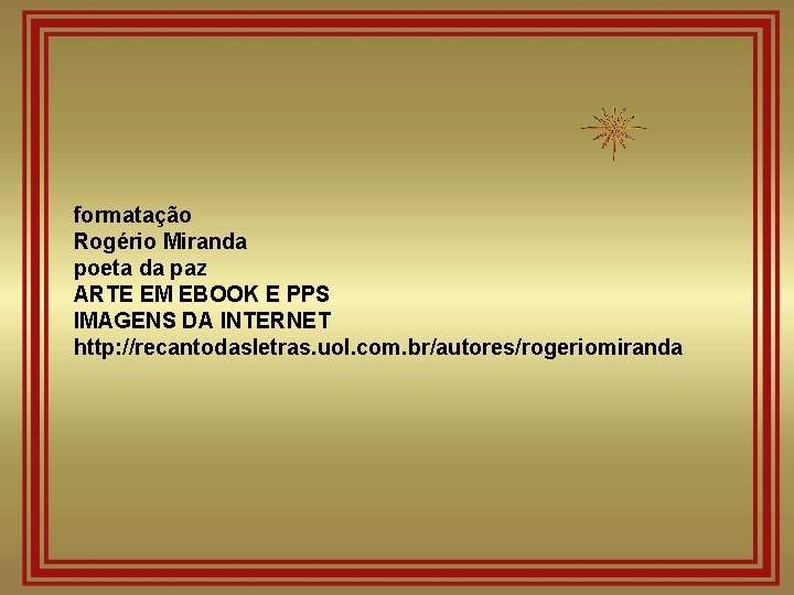 formatação Rogério Miranda poeta da paz ARTE EM EBOOK E PPS IMAGENS DA INTERNET formatação Rogério Miranda poeta da paz ARTE EM EBOOK E PPS IMAGENS DA INTERNET