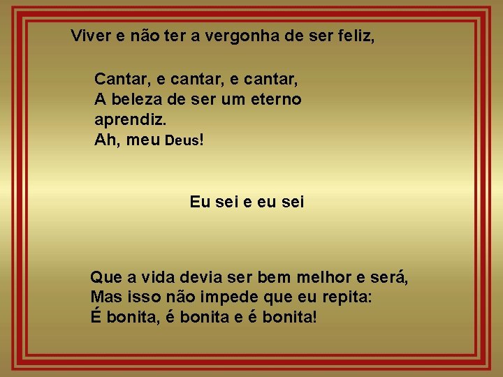 Viver e não ter a vergonha de ser feliz, Cantar, e cantar, A beleza Viver e não ter a vergonha de ser feliz, Cantar, e cantar, A beleza