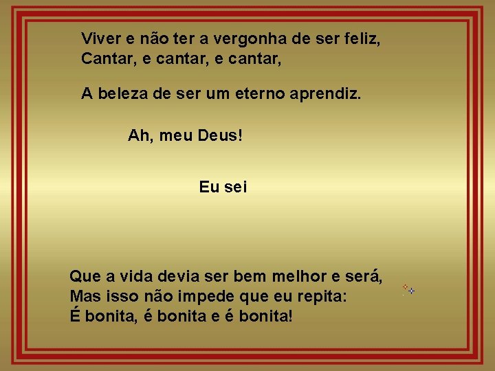 Viver e não ter a vergonha de ser feliz, Cantar, e cantar, A beleza Viver e não ter a vergonha de ser feliz, Cantar, e cantar, A beleza