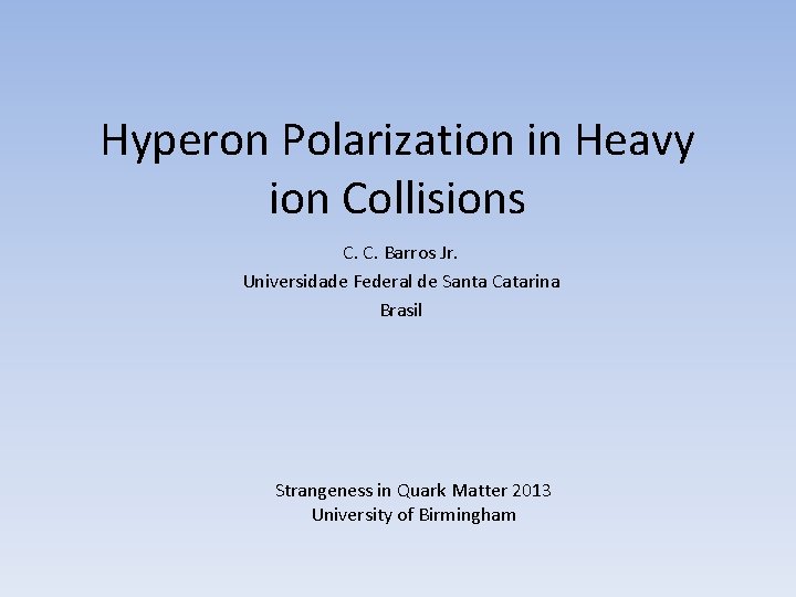 Hyperon Polarization in Heavy ion Collisions C. C. Barros Jr. Universidade Federal de Santa