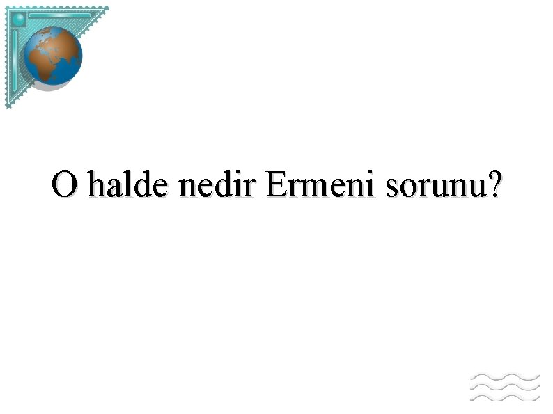 O halde nedir Ermeni sorunu? 