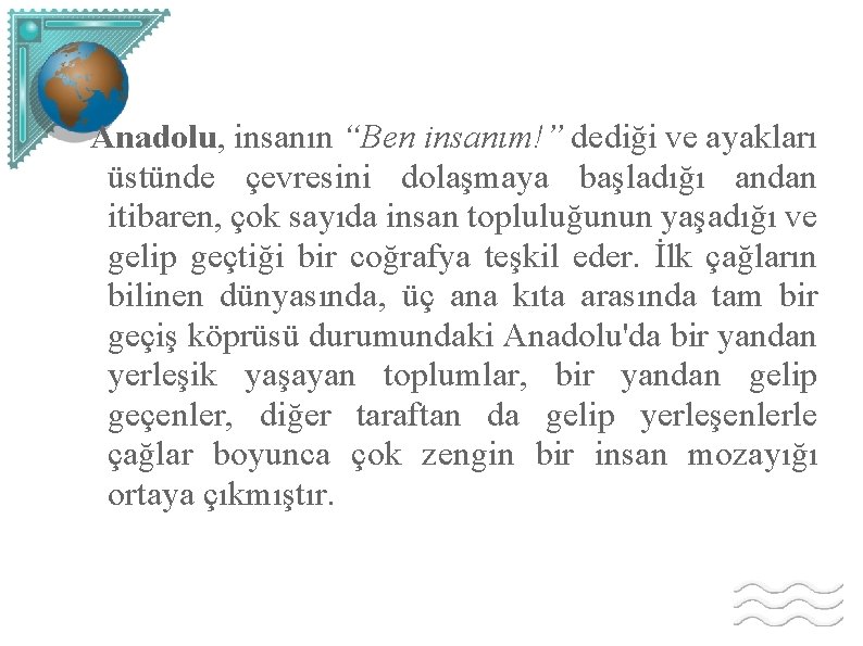 Anadolu, insanın “Ben insanım!” dediği ve ayakları üstünde çevresini dolaşmaya başladığı andan itibaren, çok