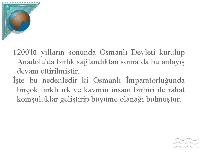 1200'lü yılların sonunda Osmanlı Devleti kurulup Anadolu'da birlik sağlandıktan sonra da bu anlayış devam