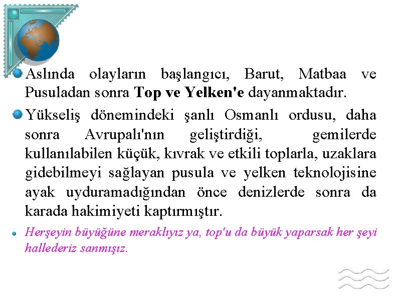 Aslında olayların başlangıcı, Barut, Matbaa ve Pusuladan sonra Top ve Yelken'e dayanmaktadır. Yükseliş dönemindeki