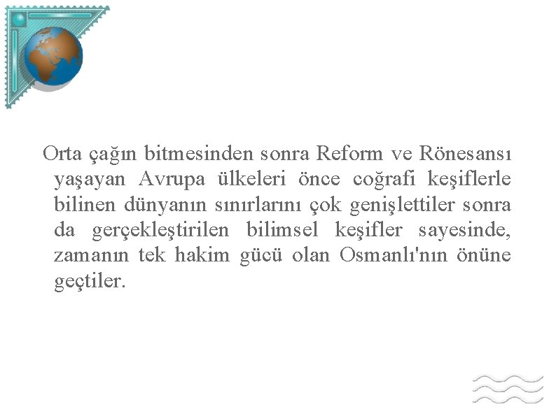 Orta çağın bitmesinden sonra Reform ve Rönesansı yaşayan Avrupa ülkeleri önce coğrafi keşiflerle bilinen