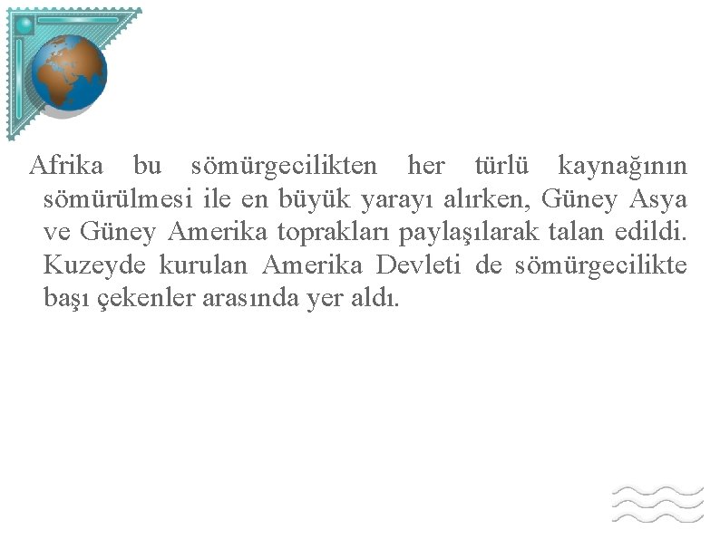 Afrika bu sömürgecilikten her türlü kaynağının sömürülmesi ile en büyük yarayı alırken, Güney Asya