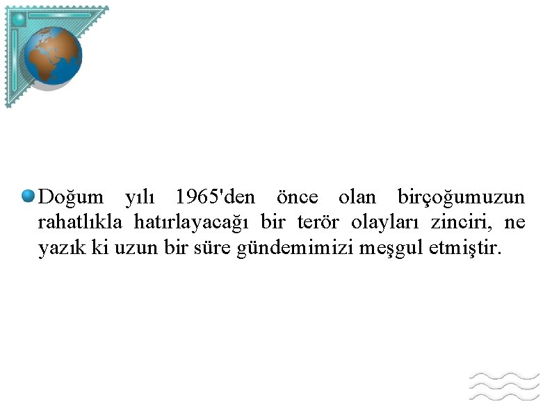 Doğum yılı 1965'den önce olan birçoğumuzun rahatlıkla hatırlayacağı bir terör olayları zinciri, ne yazık