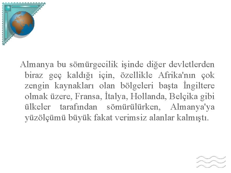 Almanya bu sömürgecilik işinde diğer devletlerden biraz geç kaldığı için, özellikle Afrika'nın çok zengin