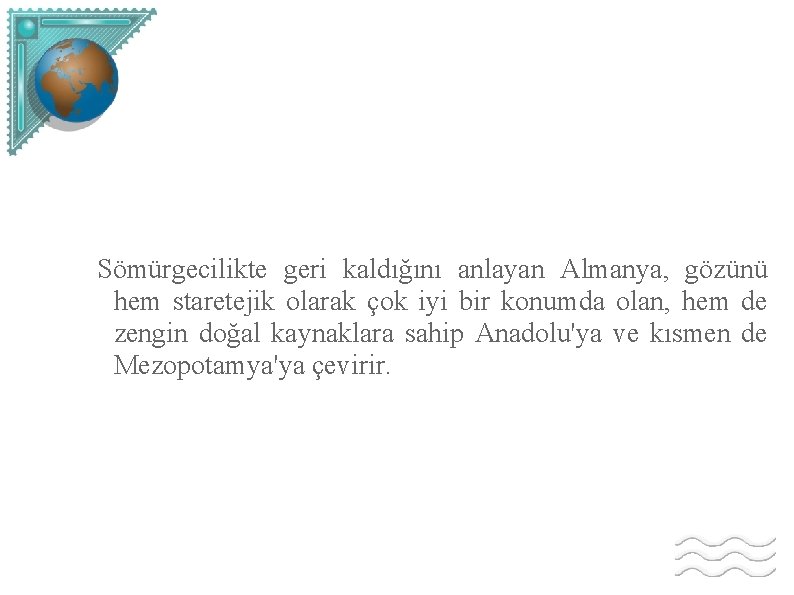 Sömürgecilikte geri kaldığını anlayan Almanya, gözünü hem staretejik olarak çok iyi bir konumda olan,