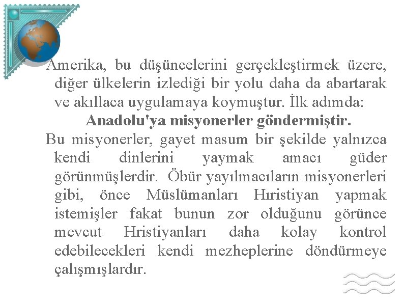 Amerika, bu düşüncelerini gerçekleştirmek üzere, diğer ülkelerin izlediği bir yolu daha da abartarak ve