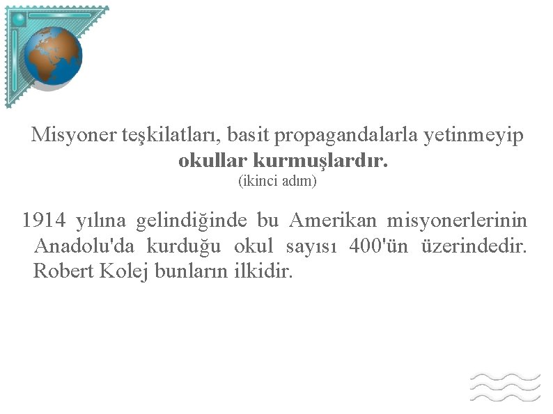 Misyoner teşkilatları, basit propagandalarla yetinmeyip okullar kurmuşlardır. (ikinci adım) 1914 yılına gelindiğinde bu Amerikan