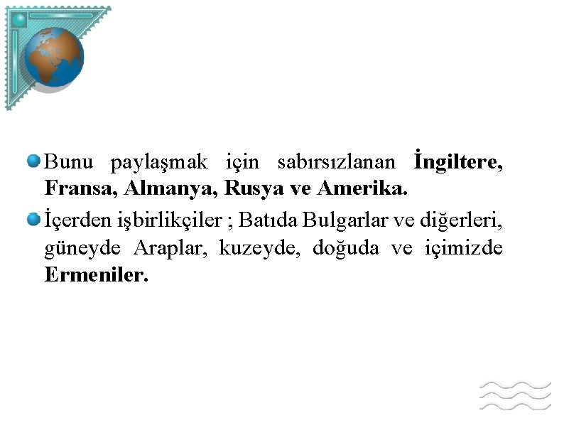 Bunu paylaşmak için sabırsızlanan İngiltere, Fransa, Almanya, Rusya ve Amerika. İçerden işbirlikçiler ; Batıda