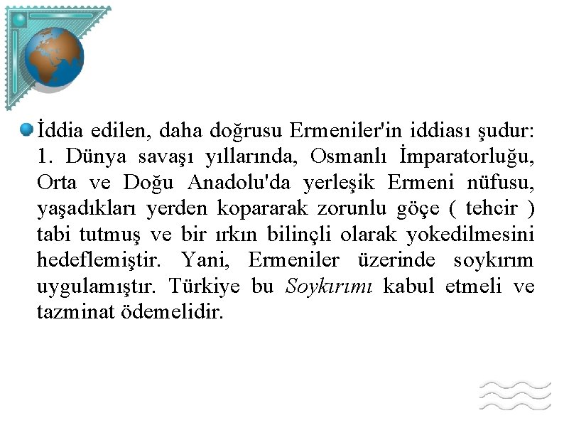 İddia edilen, daha doğrusu Ermeniler'in iddiası şudur: 1. Dünya savaşı yıllarında, Osmanlı İmparatorluğu, Orta