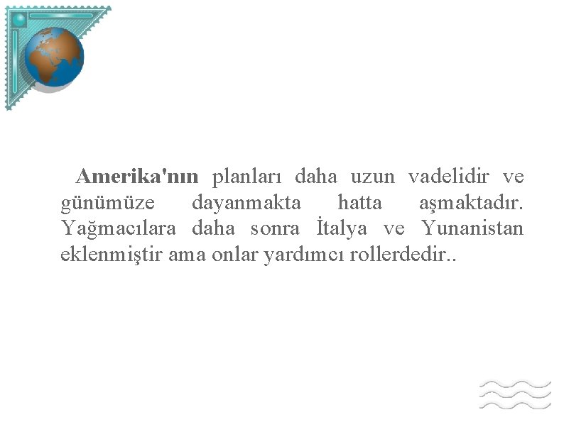 Amerika'nın planları daha uzun vadelidir ve günümüze dayanmakta hatta aşmaktadır. Yağmacılara daha sonra İtalya