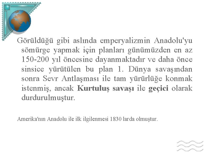 Görüldüğü gibi aslında emperyalizmin Anadolu'yu sömürge yapmak için planları günümüzden en az 150 -200